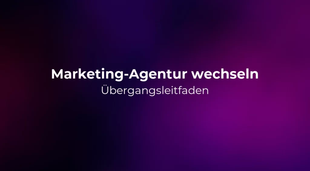Marketing-Agentur wechseln: Übergangsleitfaden