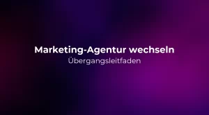 Marketing-Agentur wechseln: Übergangsleitfaden