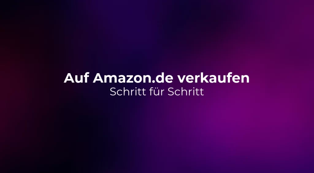 Auf Amazon.de verkaufen 2026: Schritt für Schritt