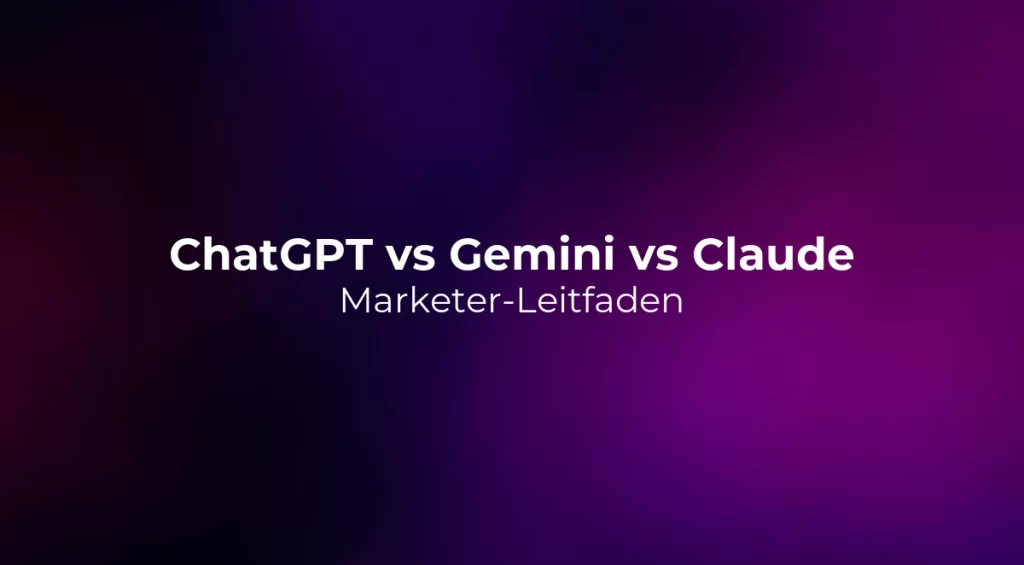 ChatGPT vs Gemini vs Claude 2026: Marketer-Leitfaden
