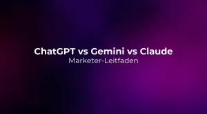 ChatGPT vs Gemini vs Claude 2026: Marketer-Leitfaden