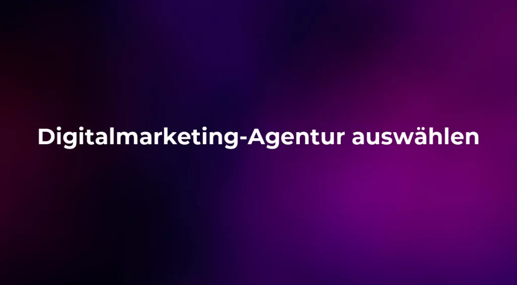 Digitalmarketing-Agentur auswählen 2026