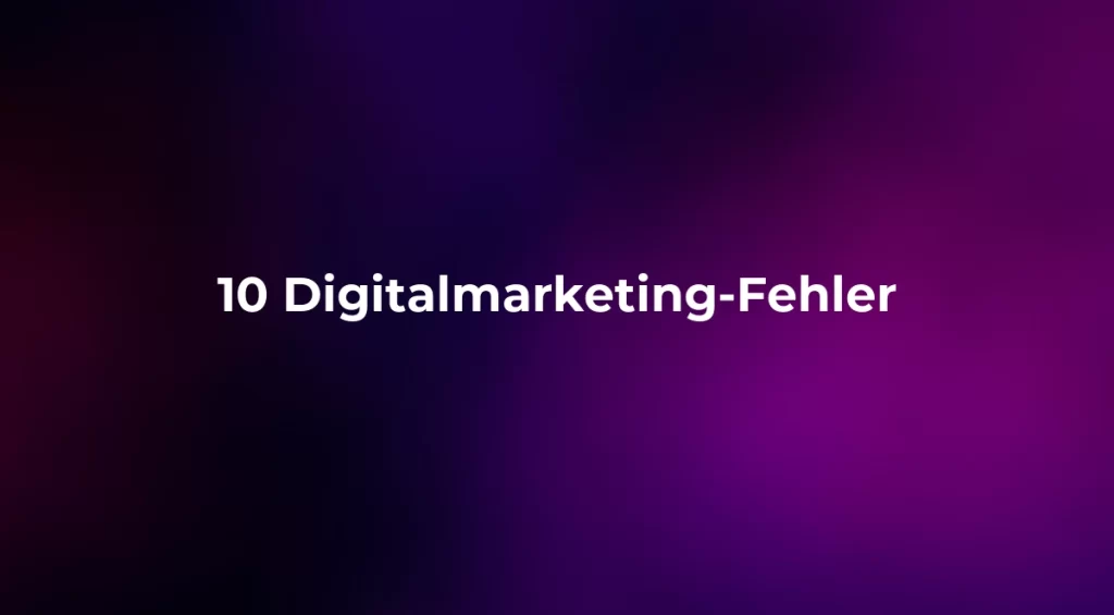 10 Digitalmarketing-Fehler (und wie man sie behebt)