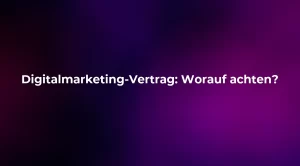 Digitalmarketing-Vertrag: Worauf achten?