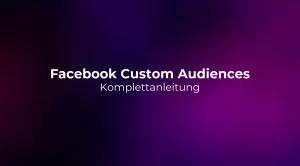 Facebook Custom Audiences: Komplettanleitung 2026