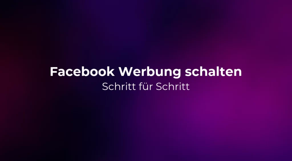 Facebook Werbung schalten: Schritt für Schritt 2026