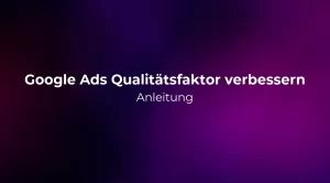 Google Ads Qualitätsfaktor verbessern: Anleitung