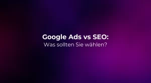 Google Ads vs SEO: Was sollten Sie wählen?