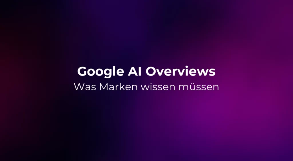 Google AI Overviews: Was Marken wissen müssen