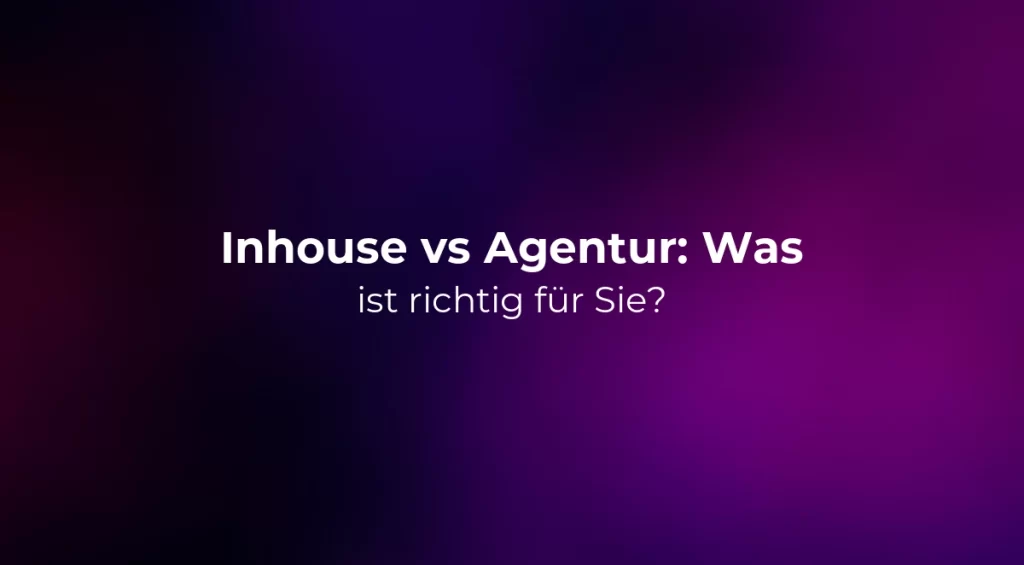 Inhouse vs Agentur: Was ist richtig für Sie? 2026