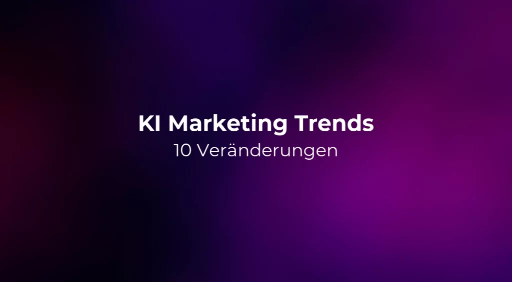 KI Marketing Trends 2026: 10 Veränderungen