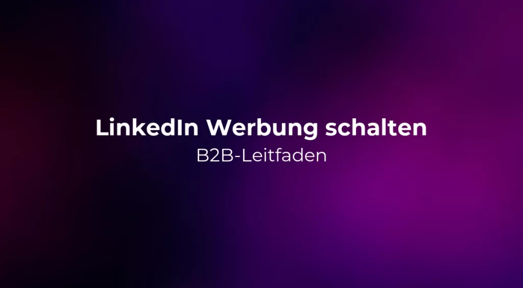 LinkedIn Werbung schalten: B2B-Leitfaden 2026