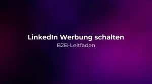 LinkedIn Werbung schalten: B2B-Leitfaden 2026
