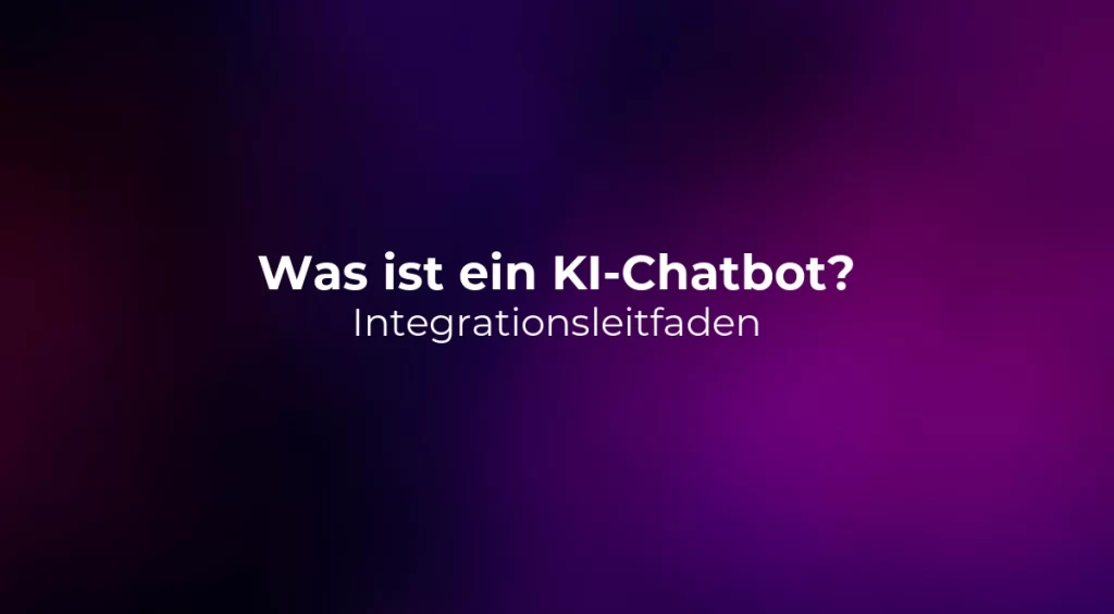 Was ist ein KI-Chatbot? Integrationsleitfaden