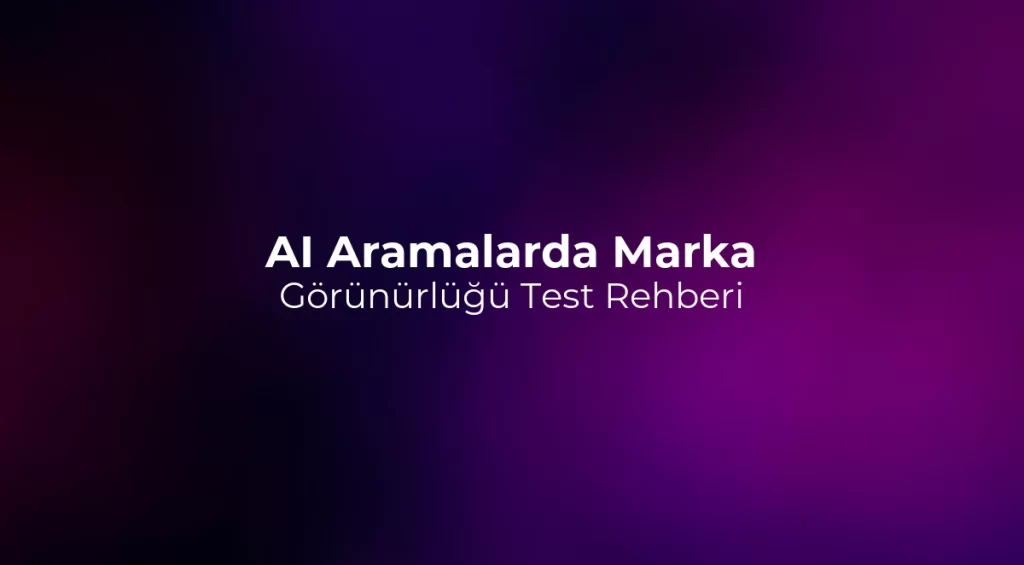 AI Aramalarda Marka Görünürlüğü Test Rehberi 2026