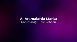 AI Aramalarda Marka Görünürlüğü Test Rehberi 2026