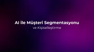 AI ile Müşteri Segmentasyonu ve Kişiselleştirme 2026