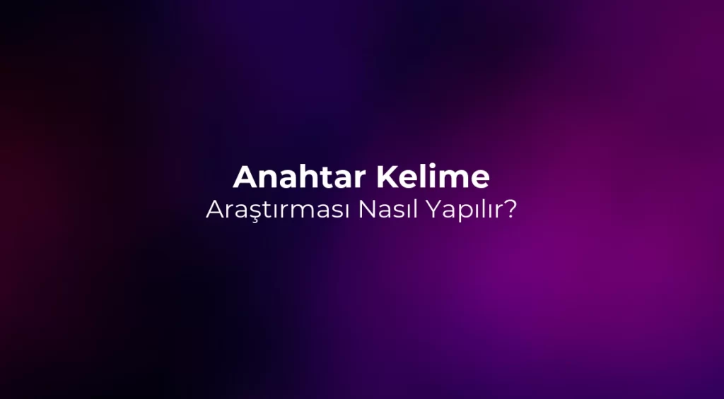 Anahtar Kelime Araştırması Nasıl Yapılır? 2026