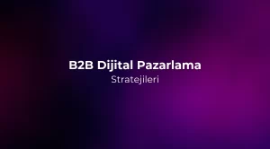 B2B Dijital Pazarlama Stratejileri 2026