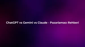 ChatGPT vs Gemini vs Claude 2026 - Pazarlamacı Rehberi