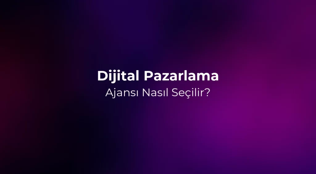 Dijital Pazarlama Ajansı Nasıl Seçilir? 2026