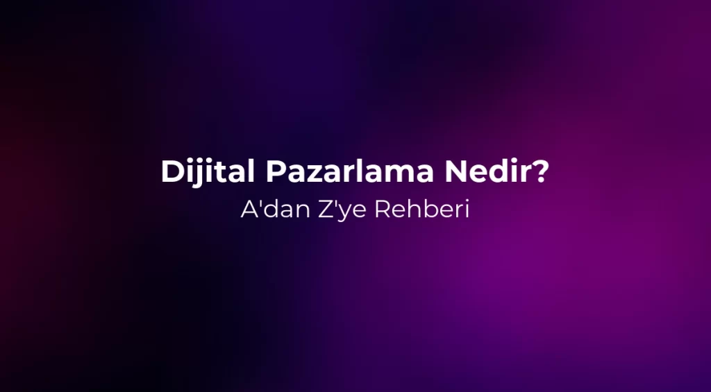 Dijital Pazarlama Nedir? A'dan Z'ye 2026 Rehberi