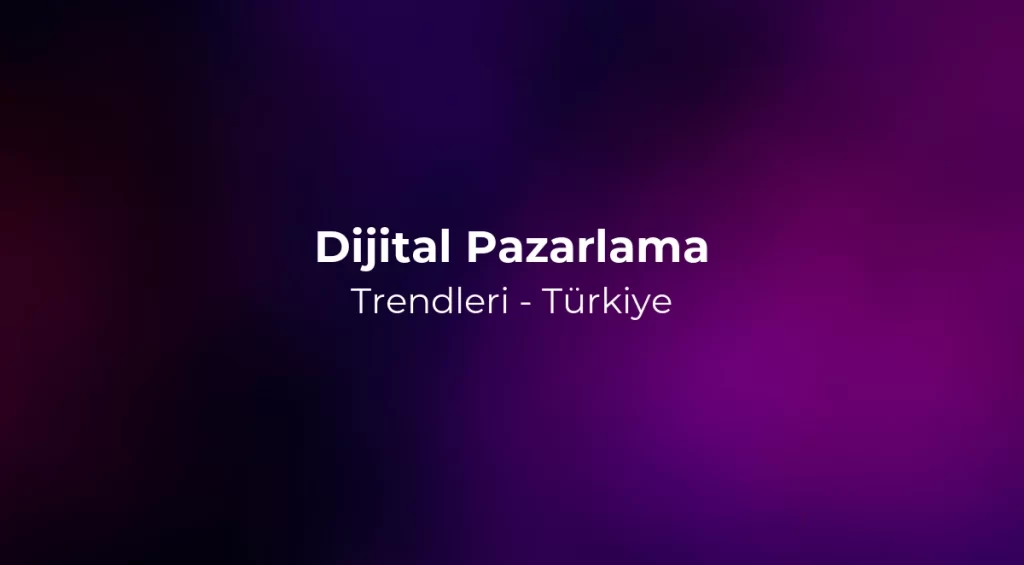 Dijital Pazarlama Trendleri 2026 - Türkiye