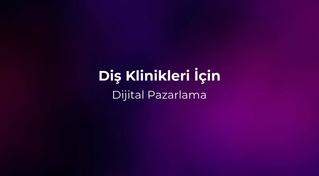 Diş Klinikleri İçin Dijital Pazarlama 2026
