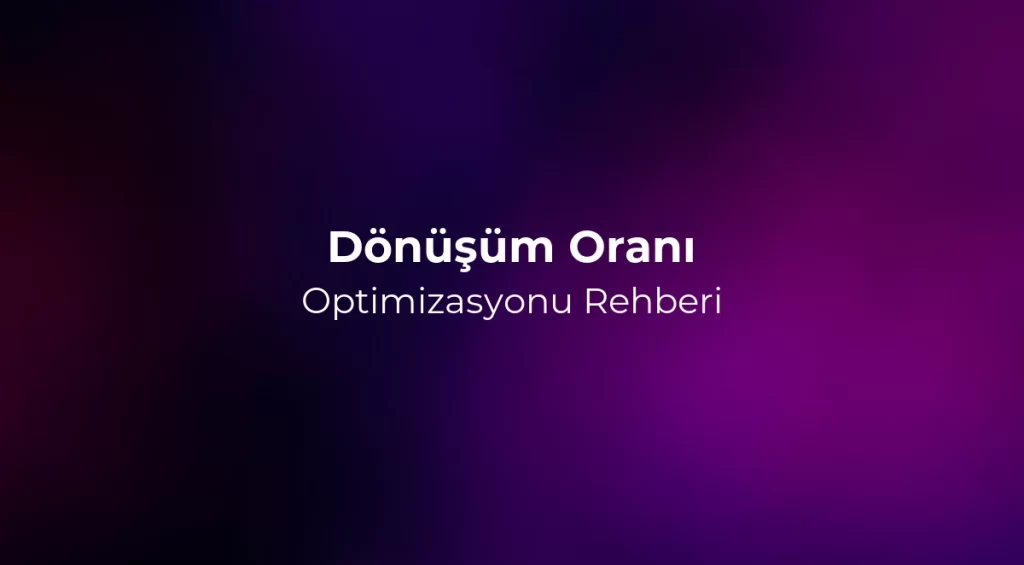 Dönüşüm Oranı Optimizasyonu (CRO) Rehberi 2026
