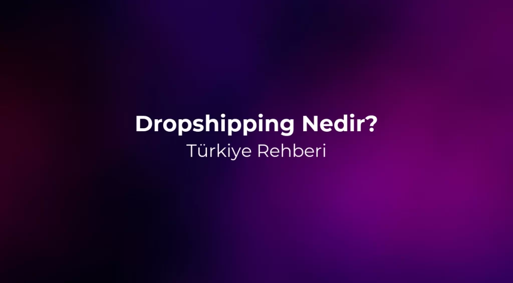 Dropshipping Nedir? Türkiye Rehberi 2026