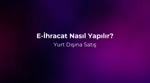E-İhracat Nasıl Yapılır? Yurt Dışına Satış 2026