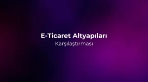 E-Ticaret Altyapıları Karşılaştırması 2026