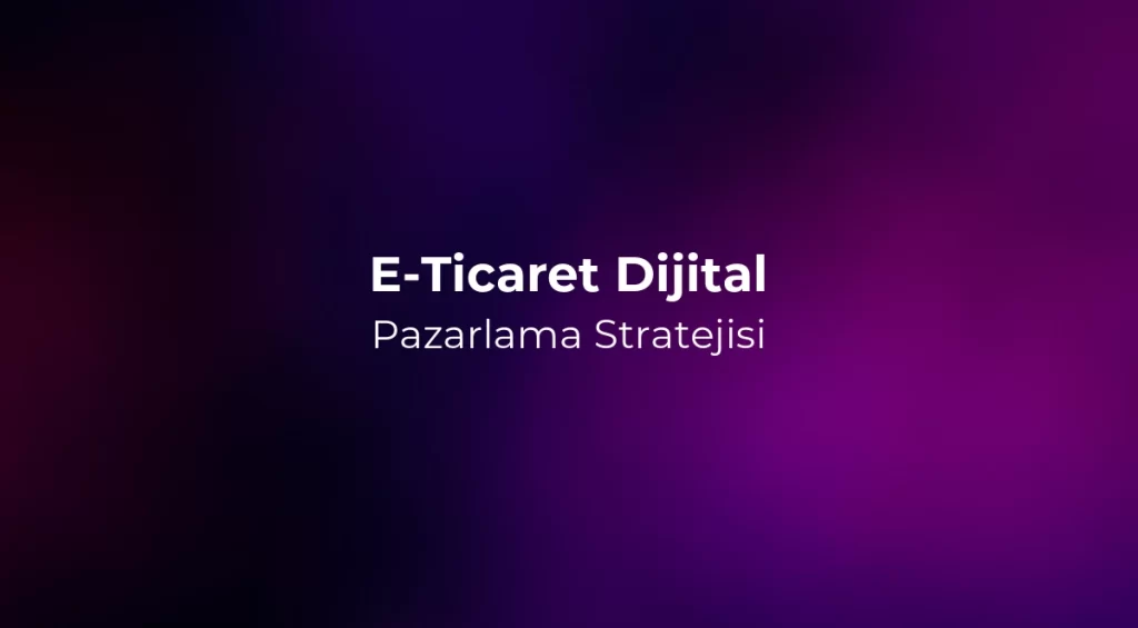 E-Ticaret Dijital Pazarlama Stratejisi 2026