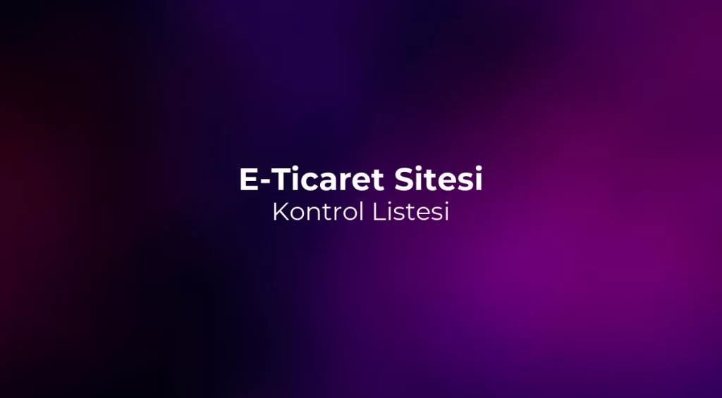 E-Ticaret Sitesi Kontrol Listesi 2026
