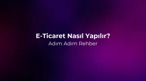 E-Ticaret Nasıl Yapılır? 2026 Adım Adım Rehber