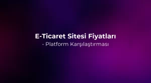 E-Ticaret Sitesi Fiyatları 2026 - Platform Karşılaştırması