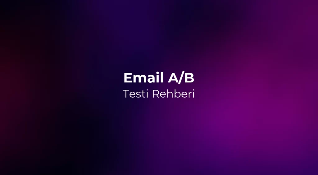 Email A/B Testi Rehberi 2026 - Optimizasyon