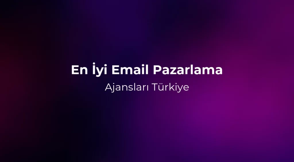 En İyi Email Pazarlama Ajansları Türkiye 2026