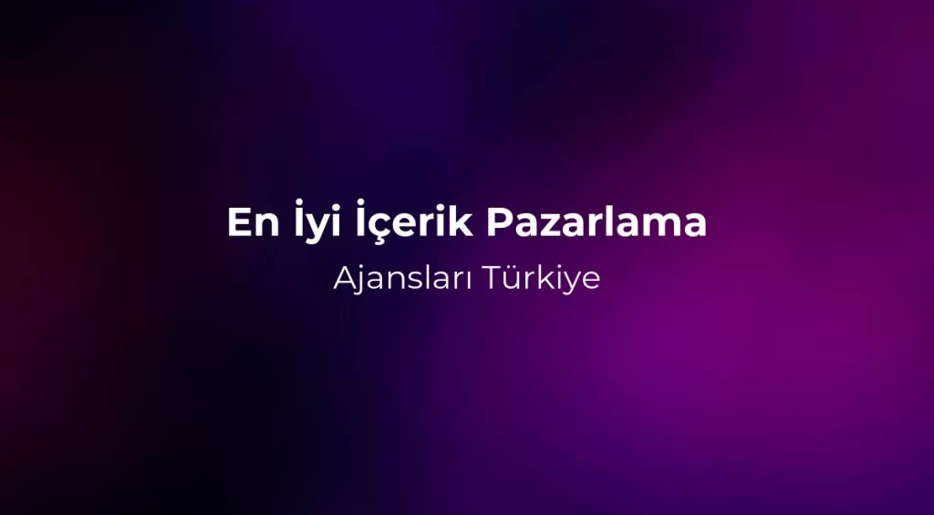 En İyi İçerik Pazarlama Ajansları Türkiye 2026