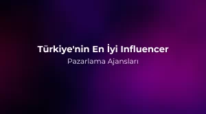 Türkiye'nin En İyi Influencer Pazarlama Ajansları 2026