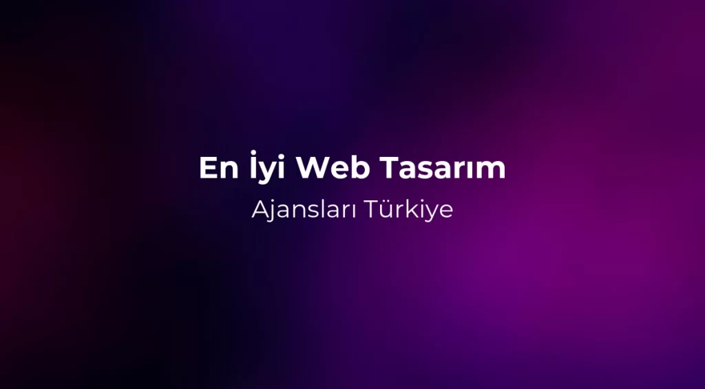 En İyi Web Tasarım Ajansları Türkiye 2026