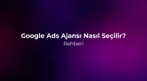 Google Ads Ajansı Nasıl Seçilir? 2026 Rehberi