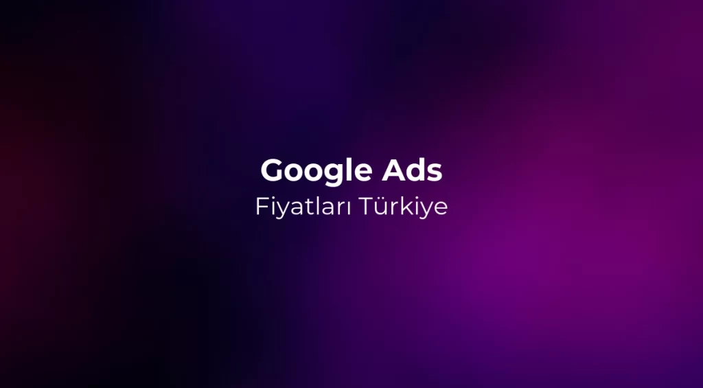 Google Ads Fiyatları Türkiye