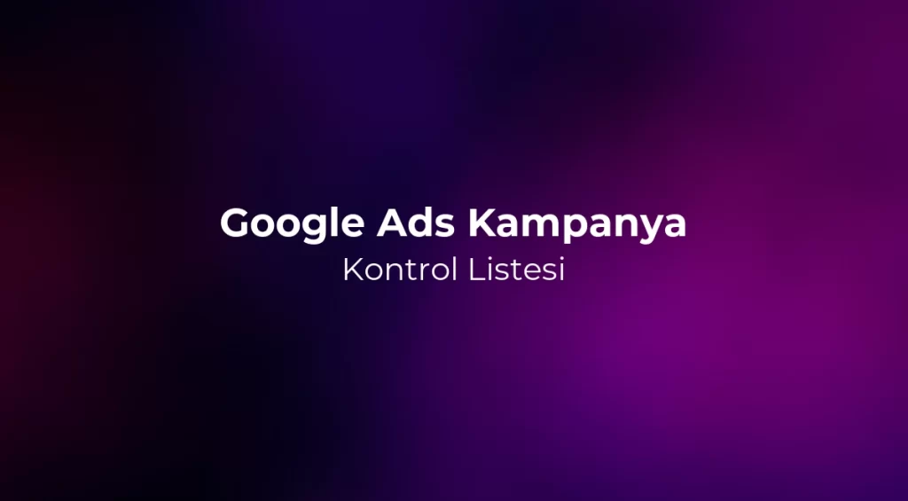 Google Ads Kampanya Kontrol Listesi 2026