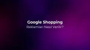 Google Shopping Reklamları Rehberi