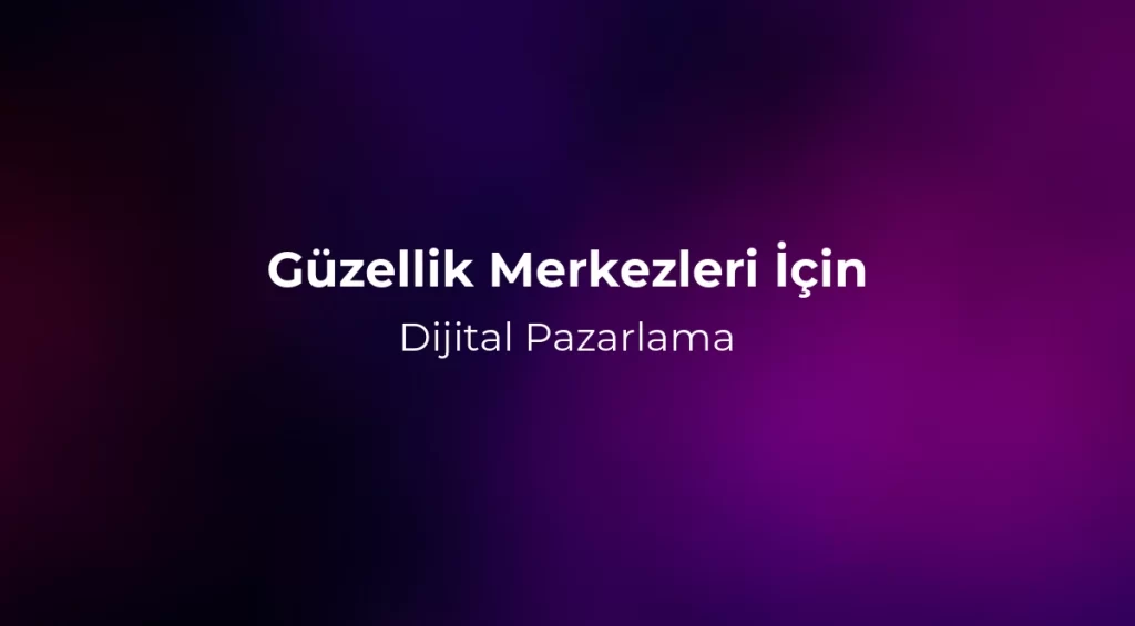 Güzellik Merkezleri İçin Dijital Pazarlama 2026