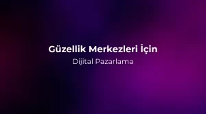 Güzellik Merkezleri İçin Dijital Pazarlama 2026