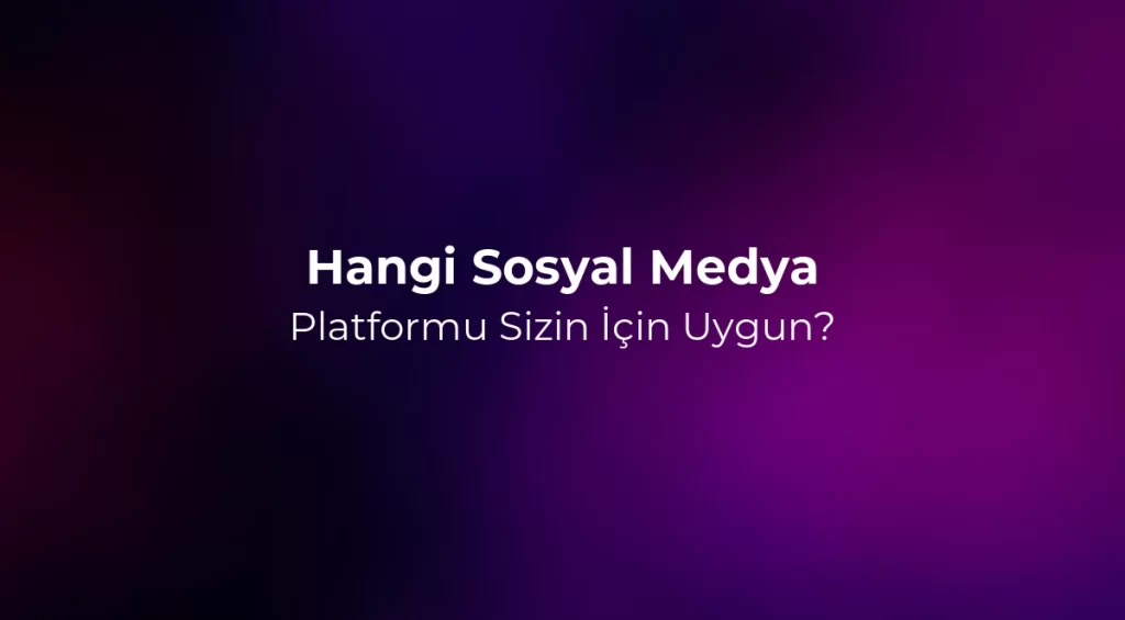 Hangi Sosyal Medya Platformu Sizin İçin Uygun? 2026