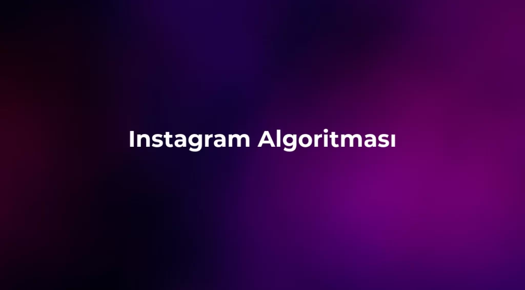 Instagram Algoritması 2026 - Nasıl Çalışır?