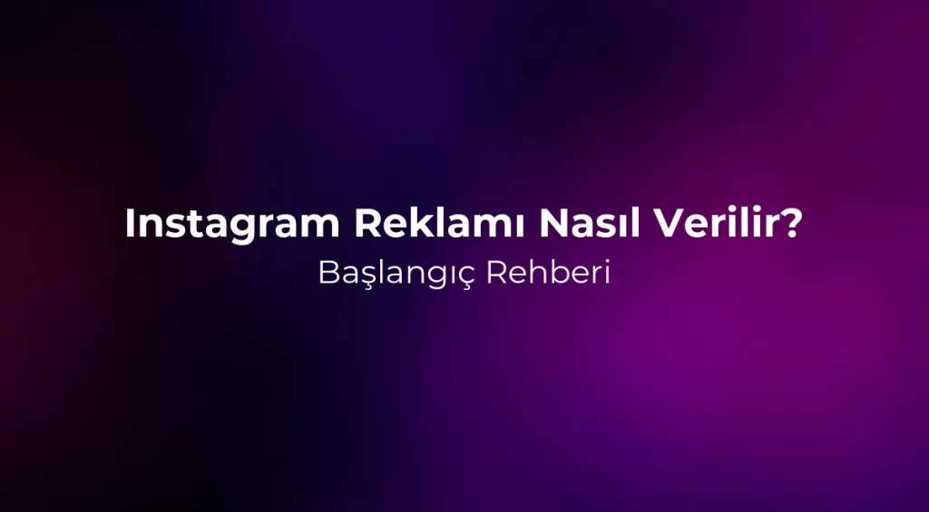 Instagram Reklamı Nasıl Verilir? Başlangıç Rehberi